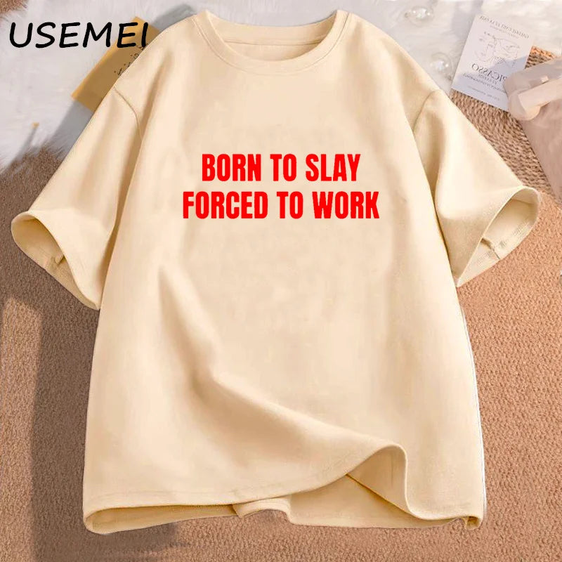 Born To Slay Forced To Work Tshirts Woman Cotton Short Sleeve T-shirts Letter Printed T Shirt Unisex Streetwear Female Clothing