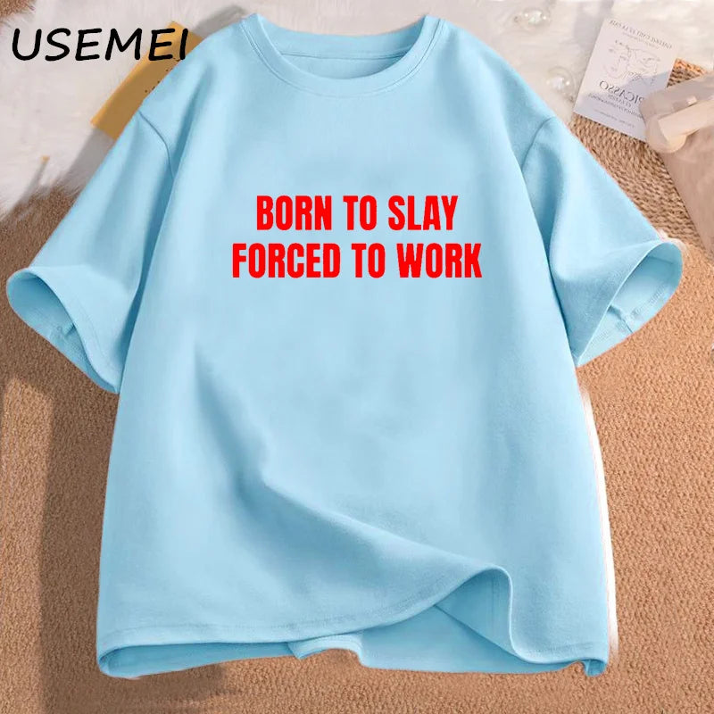 Born To Slay Forced To Work Tshirts Woman Cotton Short Sleeve T-shirts Letter Printed T Shirt Unisex Streetwear Female Clothing